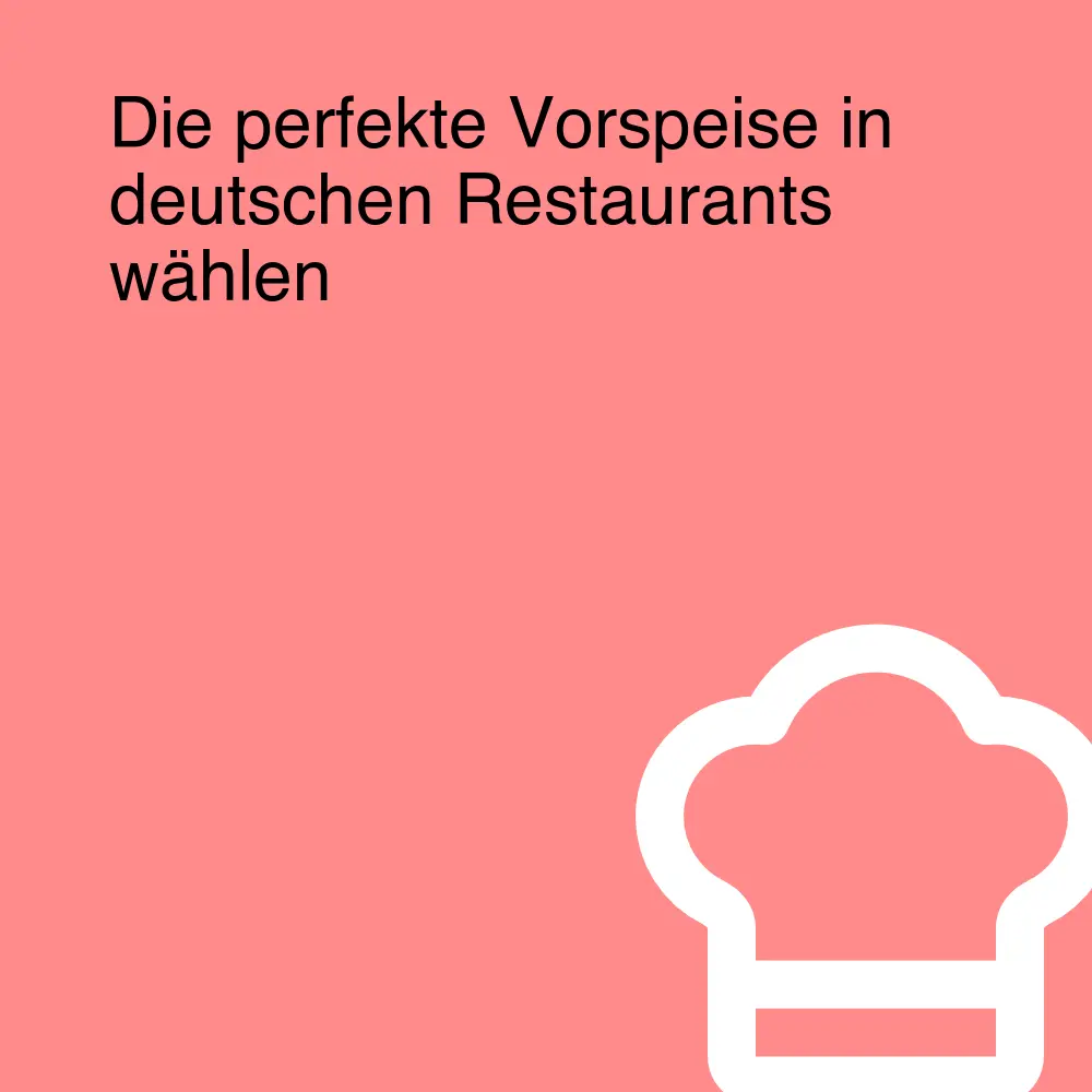 Die perfekte Vorspeise in deutschen Restaurants wählen