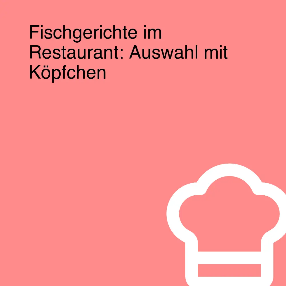 Fischgerichte im Restaurant: Auswahl mit Köpfchen