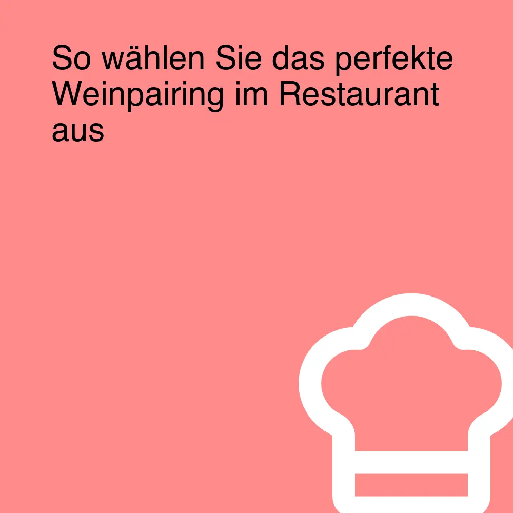 So wählen Sie das perfekte Weinpairing im Restaurant aus