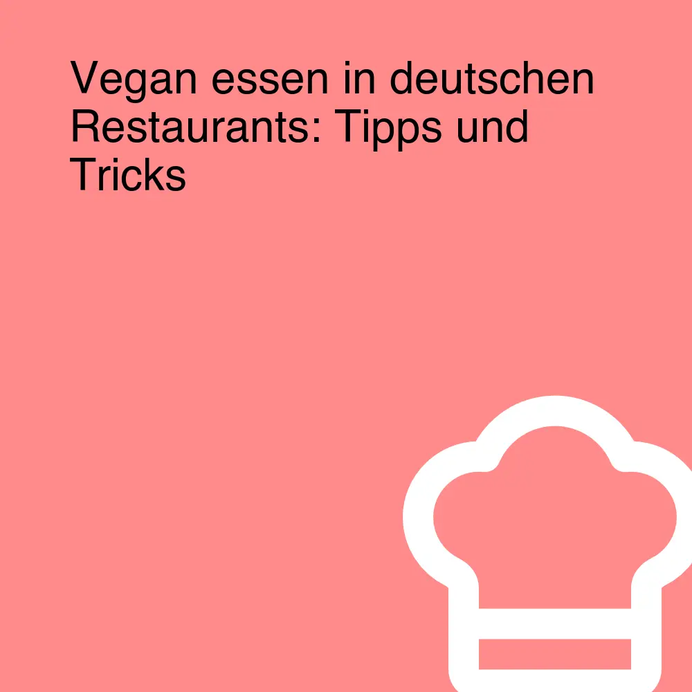 Vegan essen in deutschen Restaurants: Tipps und Tricks