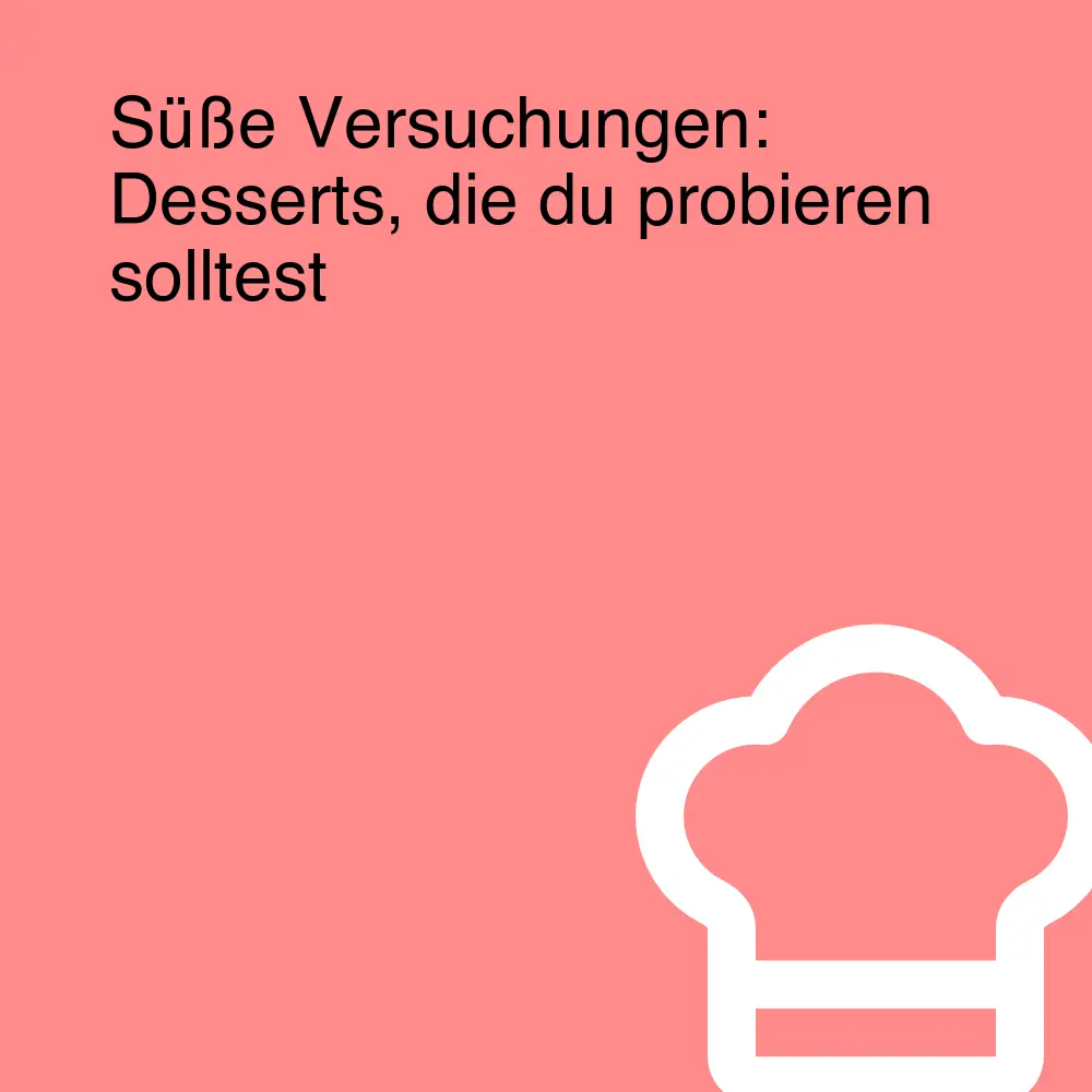 Süße Versuchungen: Desserts, die du probieren solltest