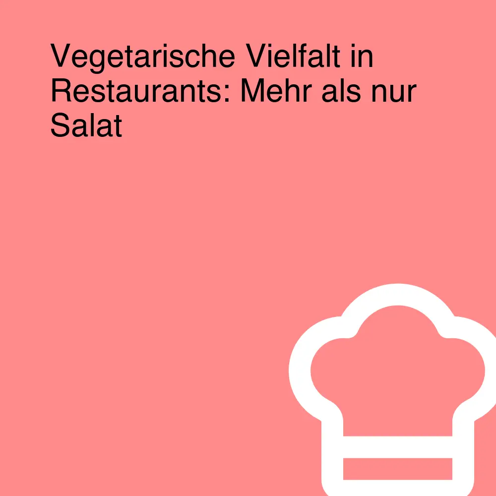 Vegetarische Vielfalt in Restaurants: Mehr als nur Salat