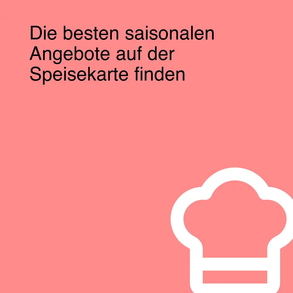 Die besten saisonalen Angebote auf der Speisekarte finden