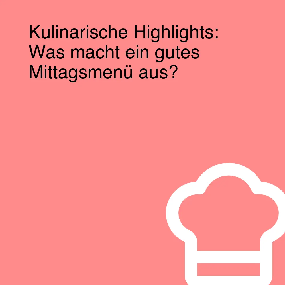 Kulinarische Highlights: Was macht ein gutes Mittagsmenü aus?