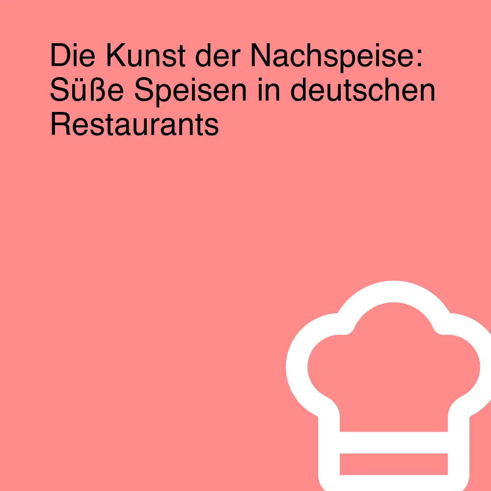 Die Kunst der Nachspeise: Süße Speisen in deutschen Restaurants