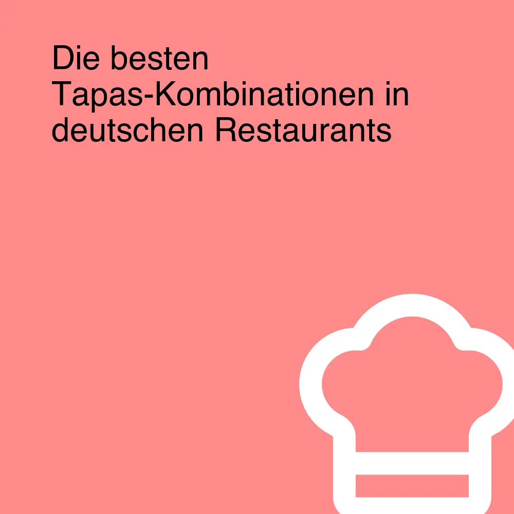 Die besten Tapas-Kombinationen in deutschen Restaurants