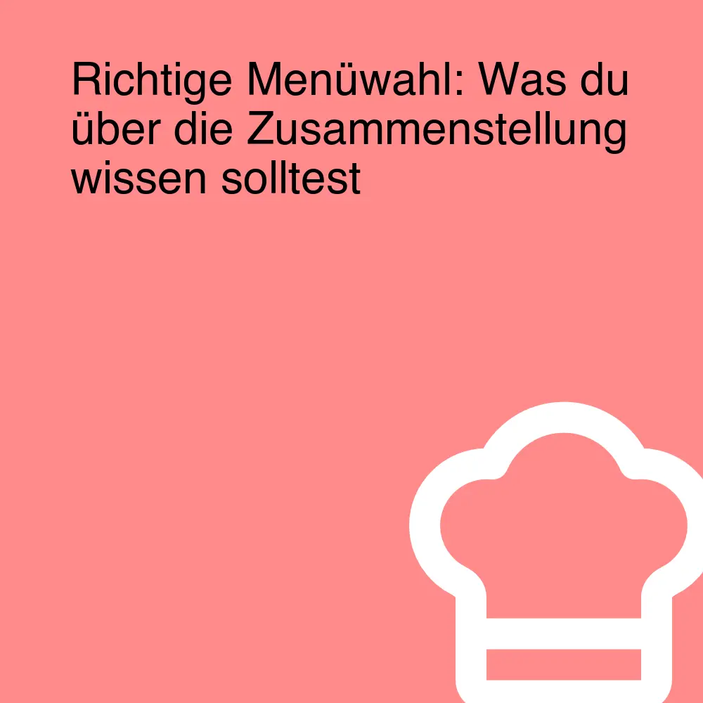 Richtige Menüwahl: Was du über die Zusammenstellung wissen solltest