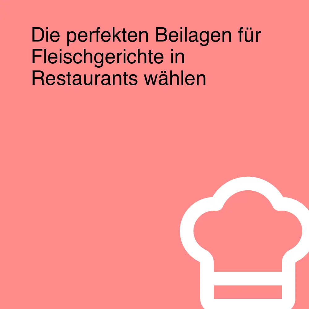 Die perfekten Beilagen für Fleischgerichte in Restaurants wählen