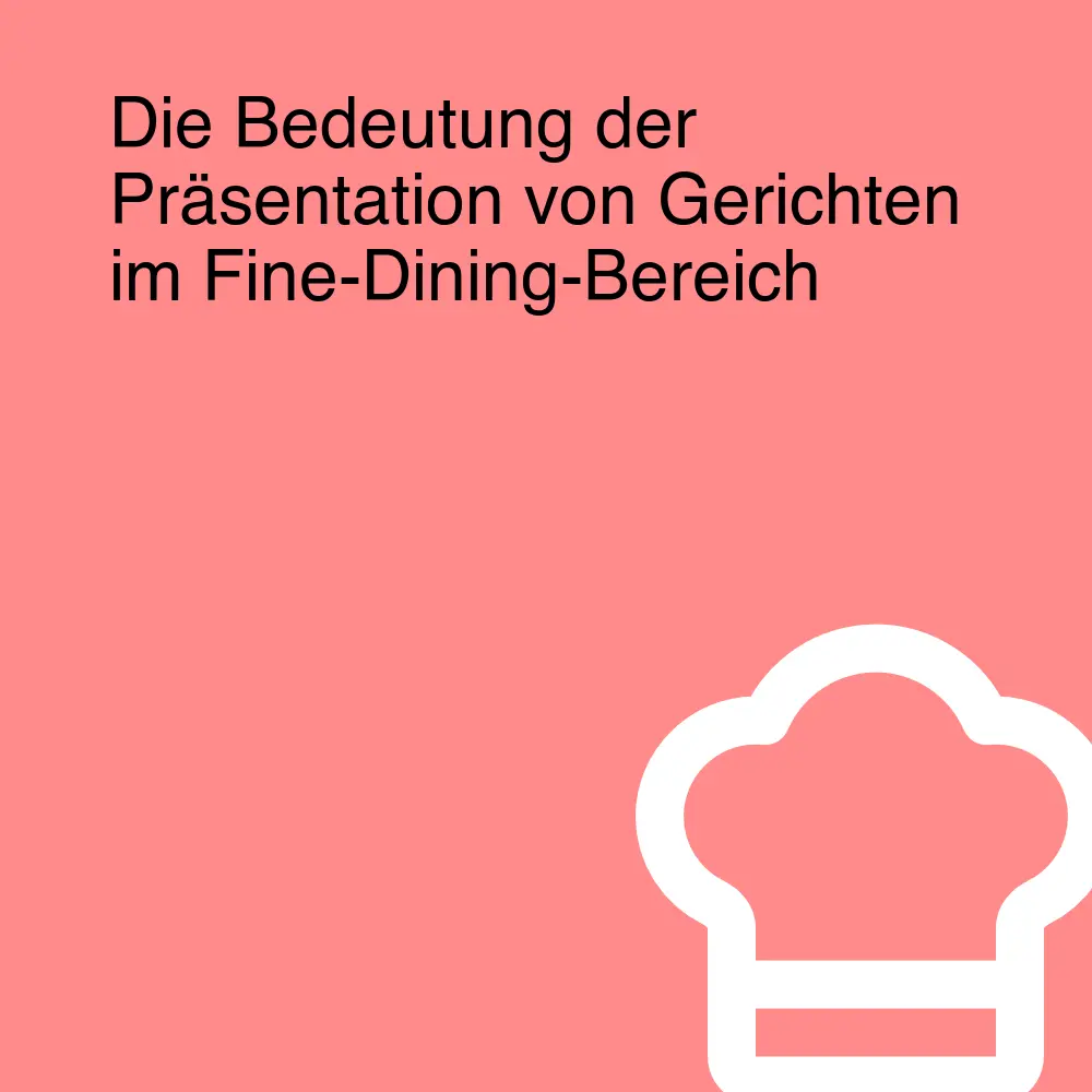 Die Bedeutung der Präsentation von Gerichten im Fine-Dining-Bereich