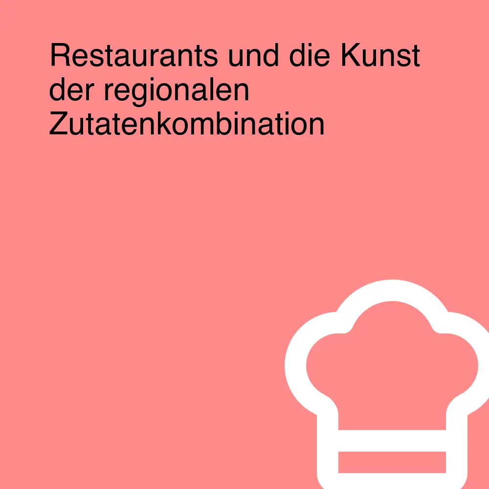 Restaurants und die Kunst der regionalen Zutatenkombination