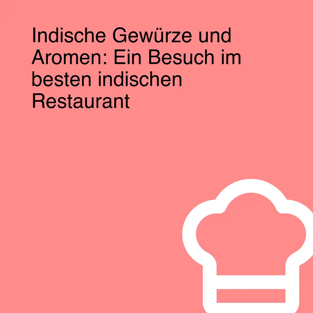 Indische Gewürze und Aromen: Ein Besuch im besten indischen Restaurant