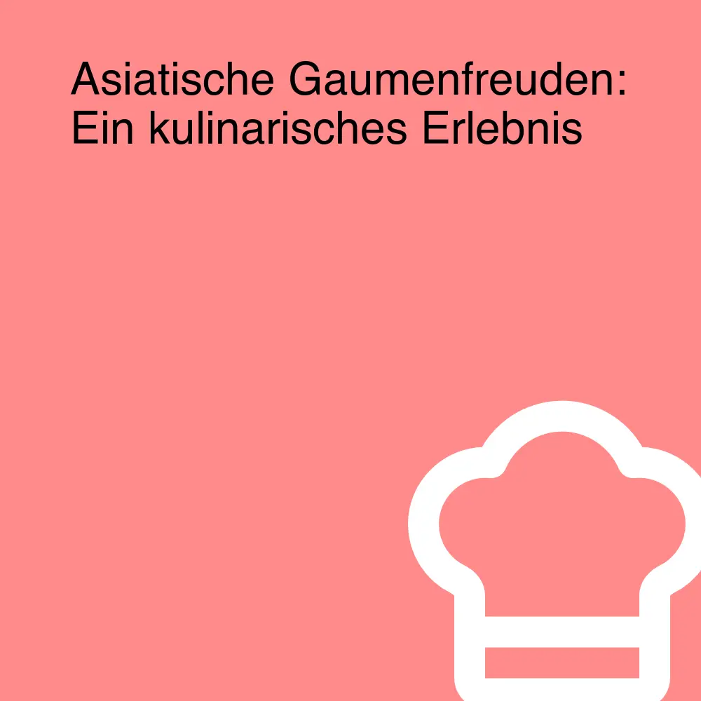 Asiatische Gaumenfreuden: Ein kulinarisches Erlebnis