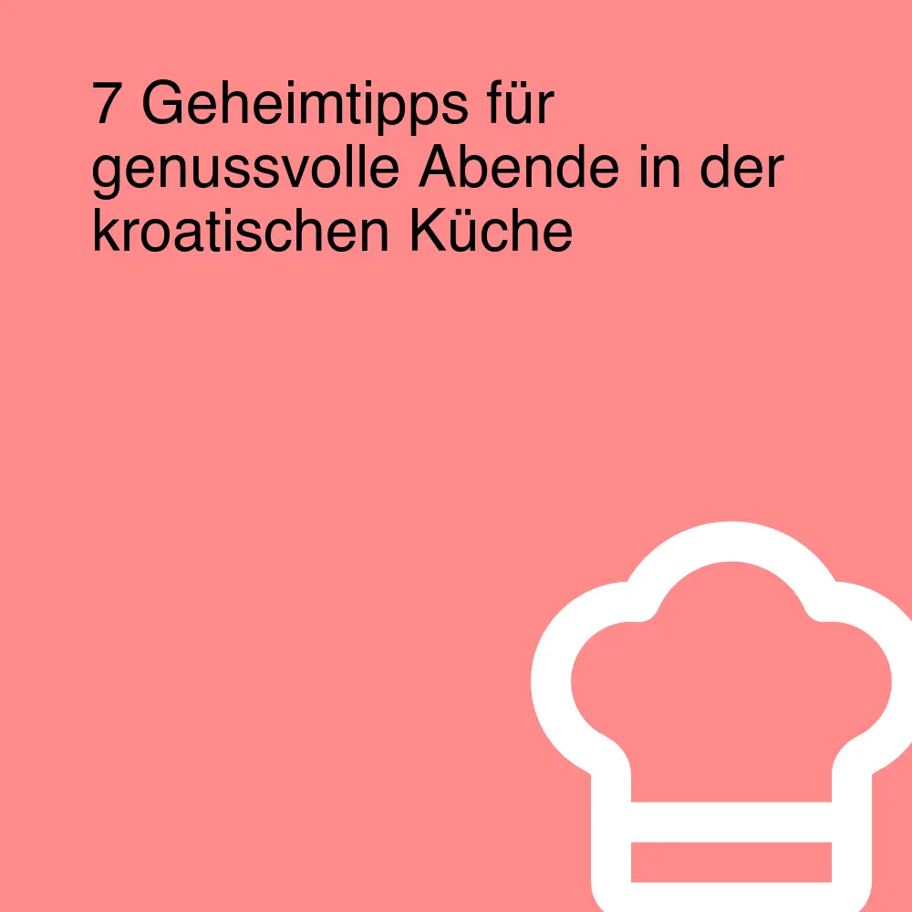 7 Geheimtipps für genussvolle Abende in der kroatischen Küche