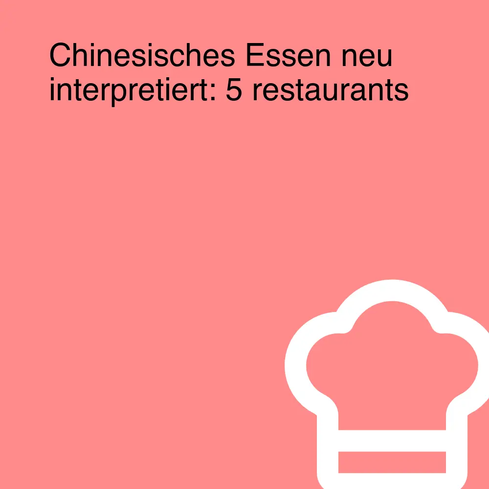 Chinesisches Essen neu interpretiert: 5 restaurants