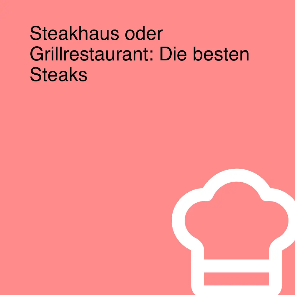 Steakhaus oder Grillrestaurant: Die besten Steaks