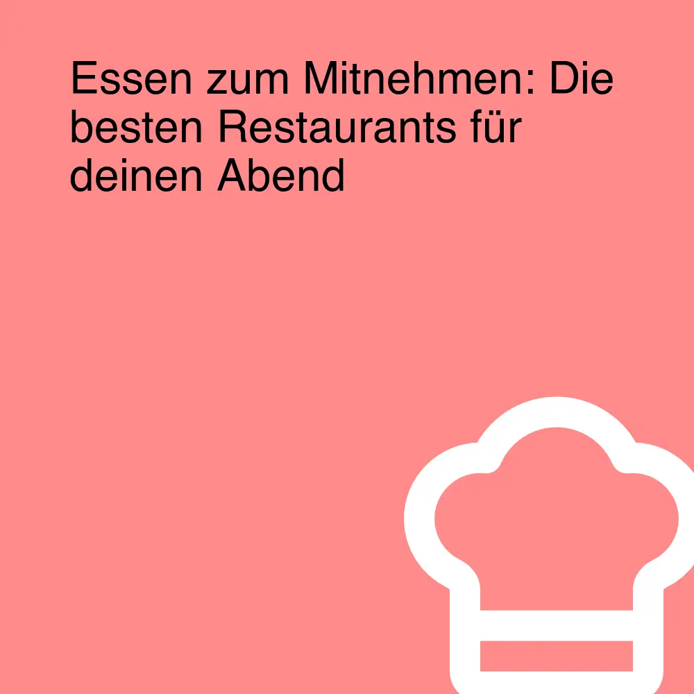 Essen zum Mitnehmen: Die besten Restaurants für deinen Abend