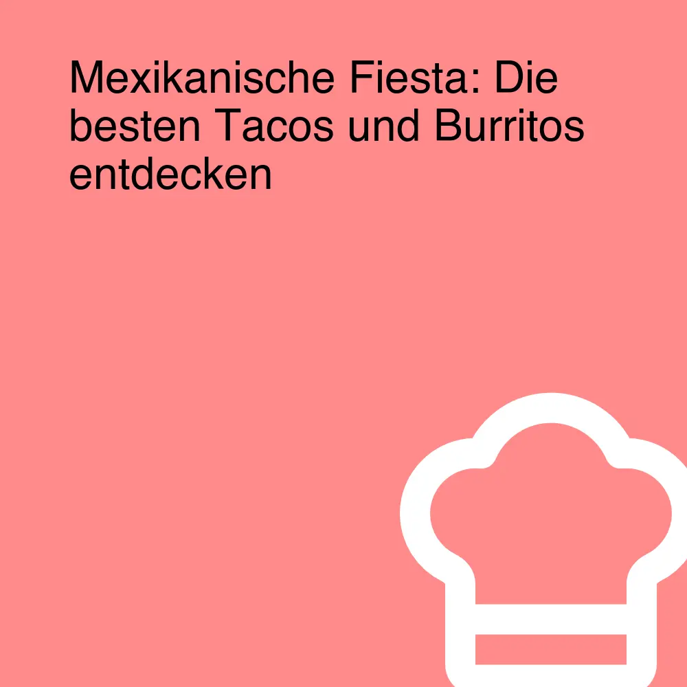 Mexikanische Fiesta: Die besten Tacos und Burritos entdecken