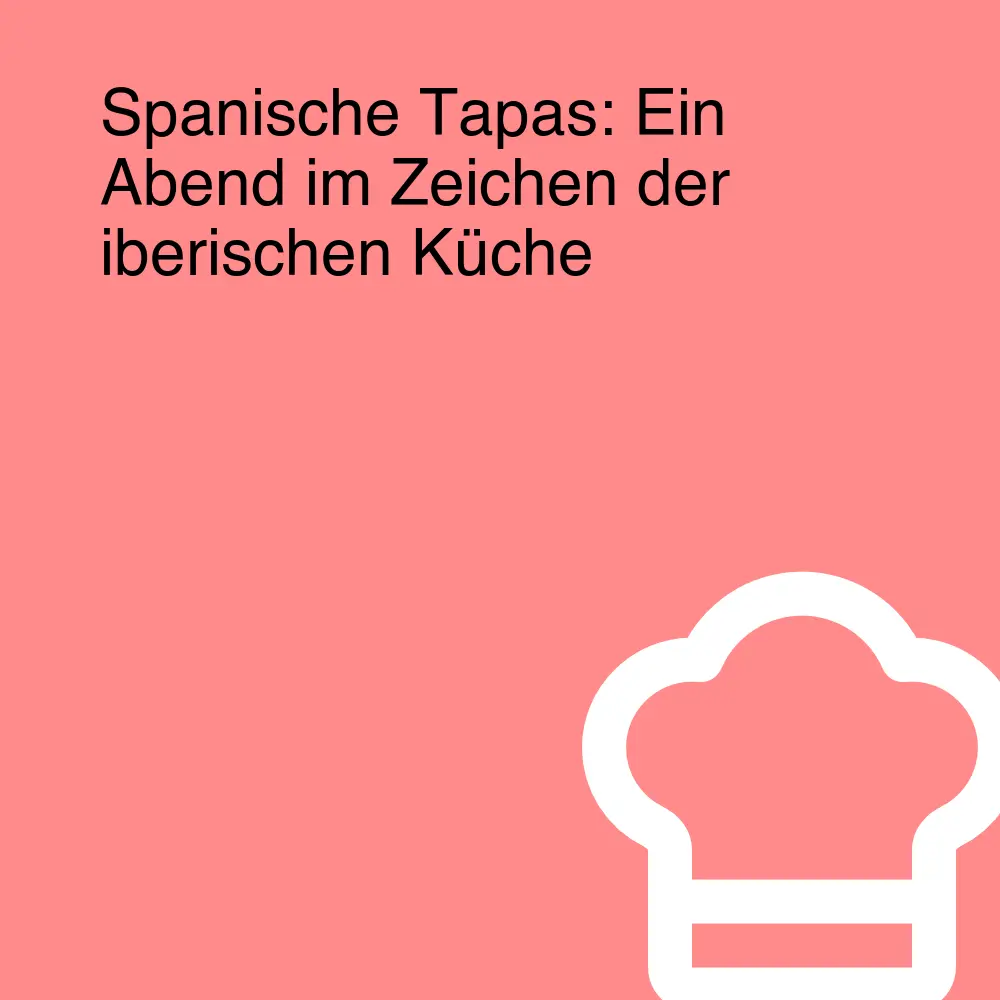 Spanische Tapas: Ein Abend im Zeichen der iberischen Küche