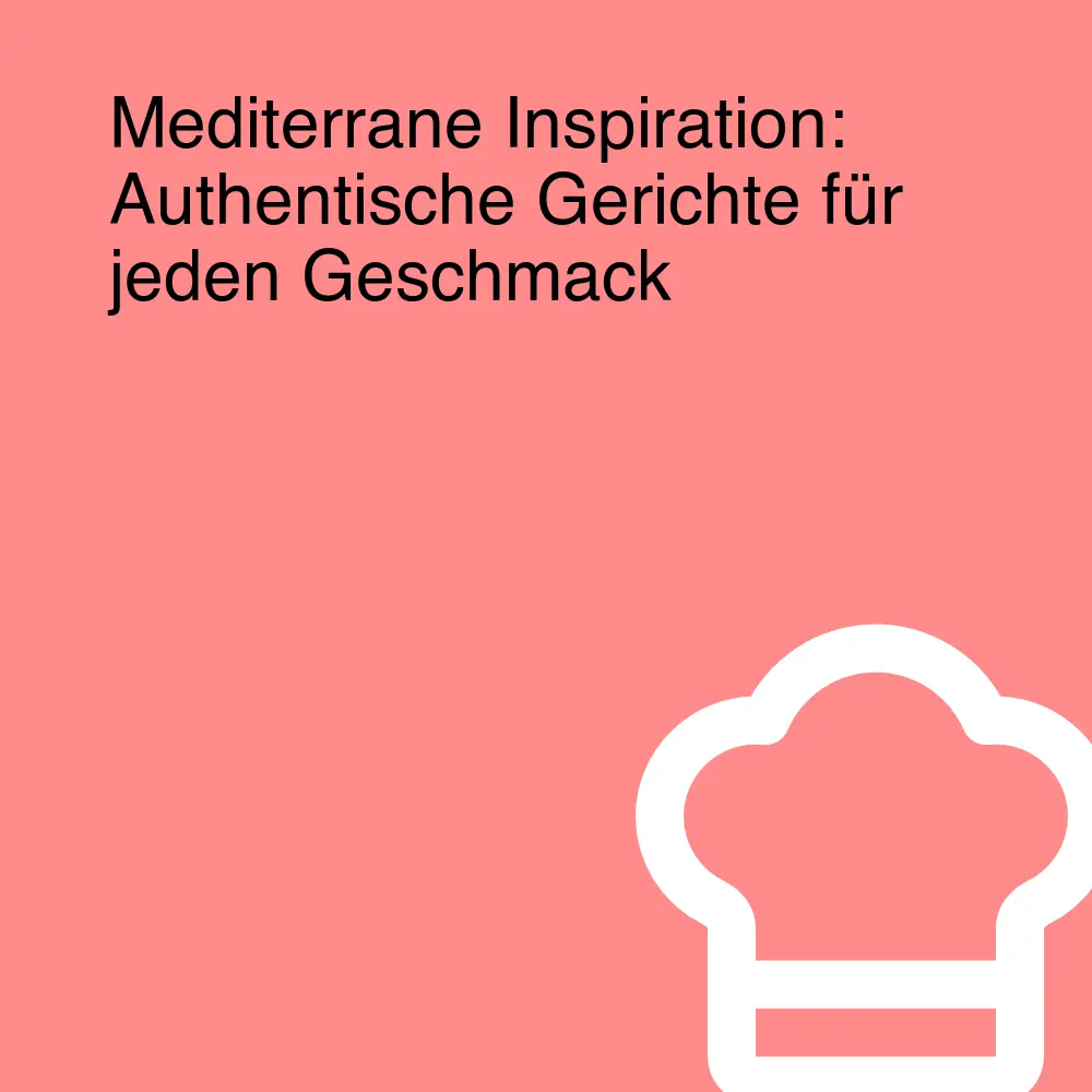 Mediterrane Inspiration: Authentische Gerichte für jeden Geschmack