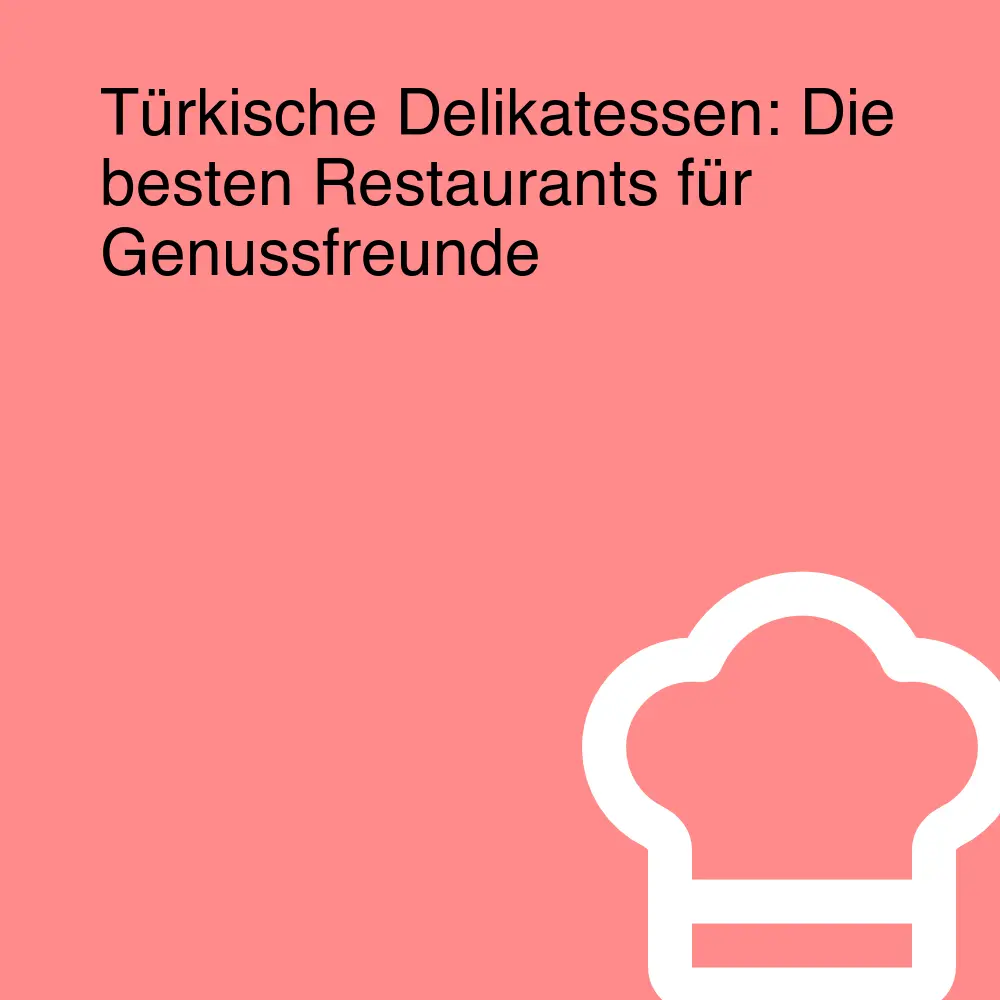 Türkische Delikatessen: Die besten Restaurants für Genussfreunde