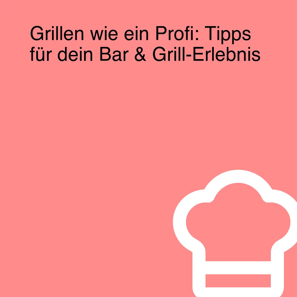 Grillen wie ein Profi: Tipps für dein Bar & Grill-Erlebnis