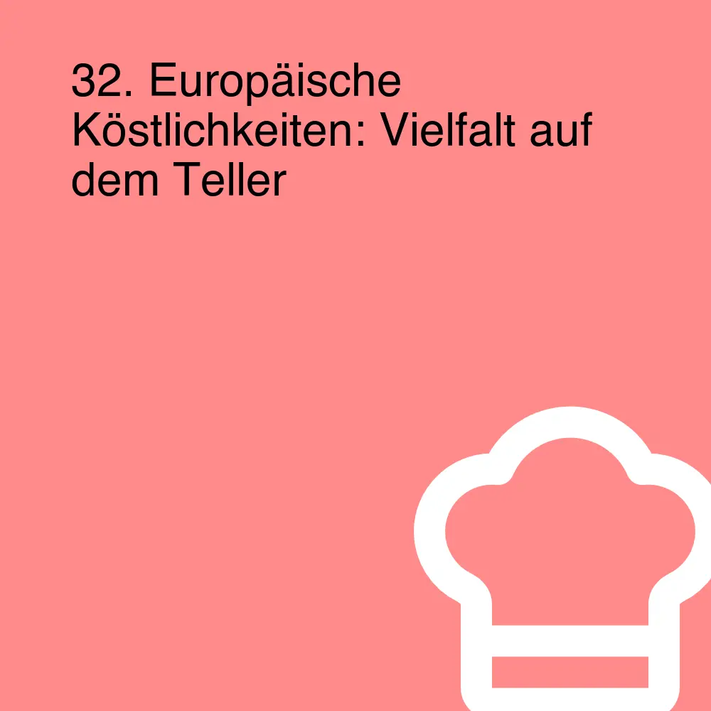 32. Europäische Köstlichkeiten: Vielfalt auf dem Teller