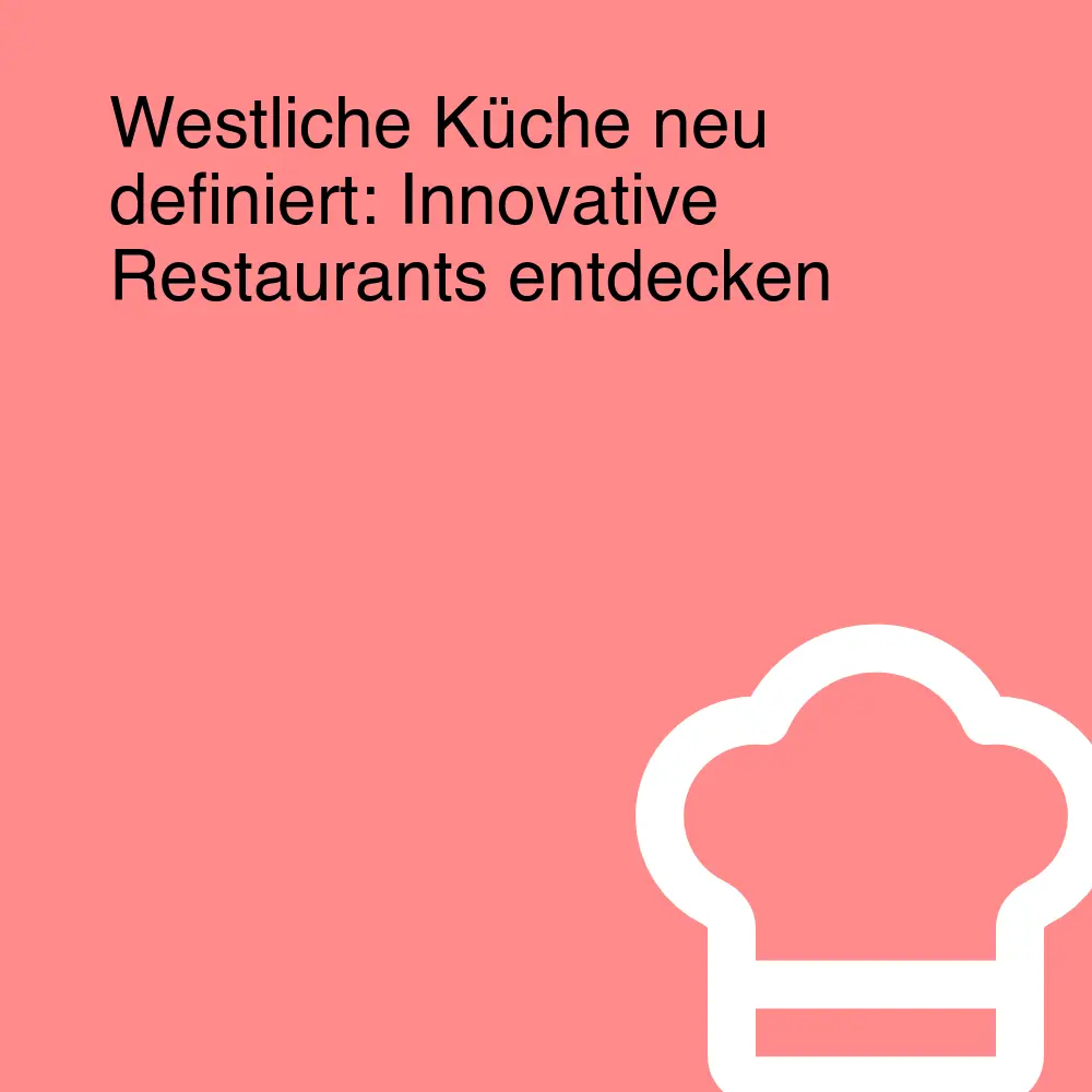 Westliche Küche neu definiert: Innovative Restaurants entdecken