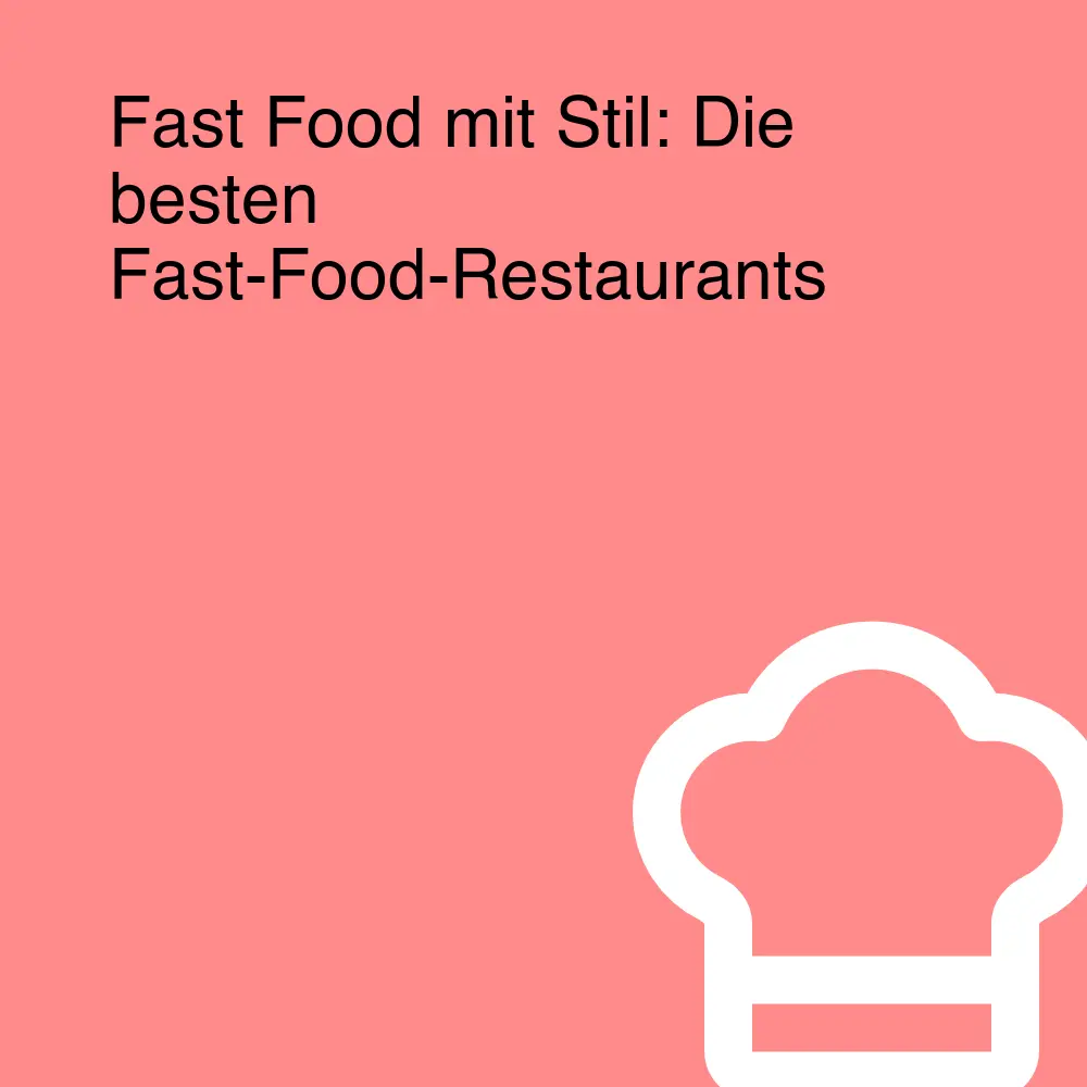 Fast Food mit Stil: Die besten Fast-Food-Restaurants