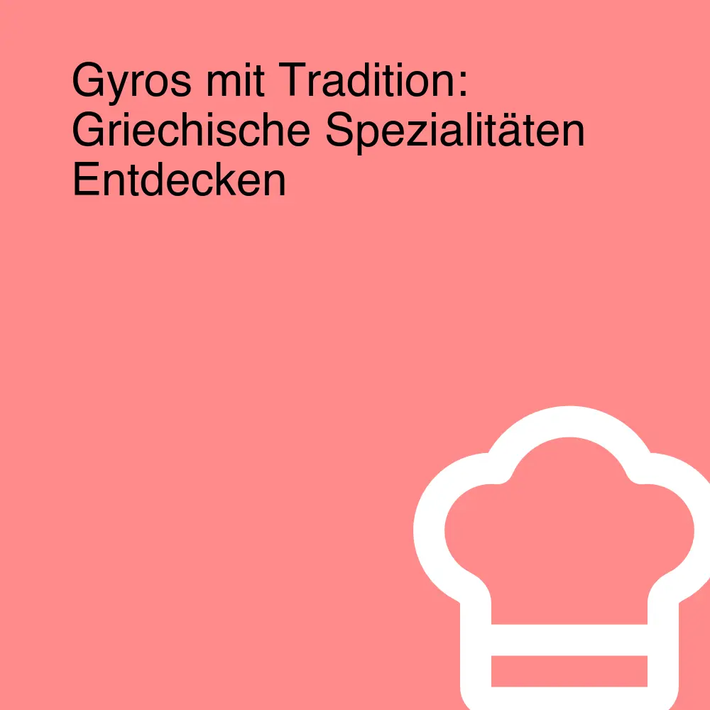 Gyros mit Tradition: Griechische Spezialitäten Entdecken