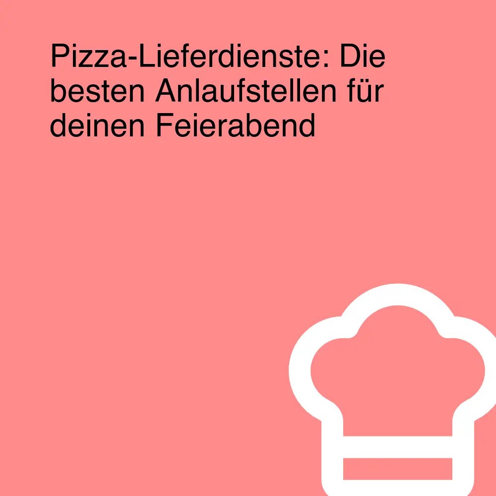 Pizza-Lieferdienste: Die besten Anlaufstellen für deinen Feierabend