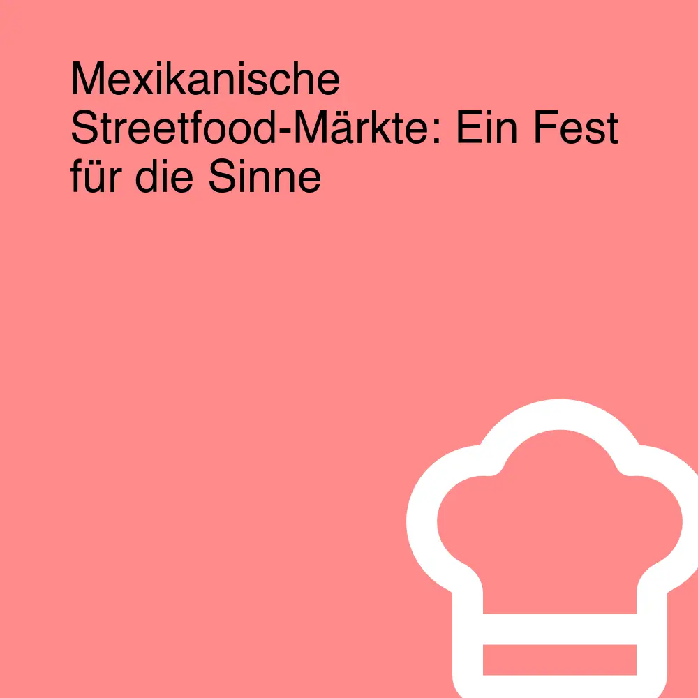 Mexikanische Streetfood-Märkte: Ein Fest für die Sinne Mexikanische Streetfood-Märkte: Ein Fest für die Sinne