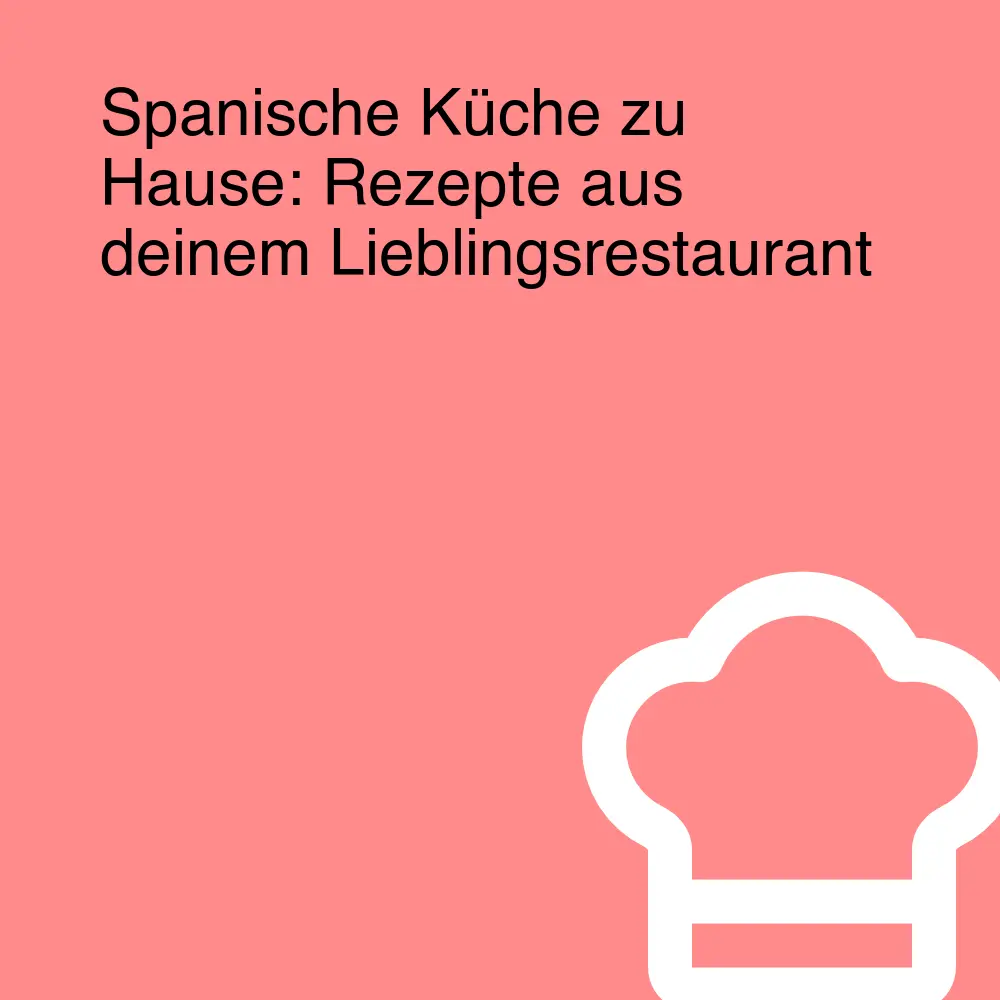 Spanische Küche zu Hause: Rezepte aus deinem Lieblingsrestaurant Spanische Küche zu Hause: Rezepte aus deinem Lieblingsrestaurant