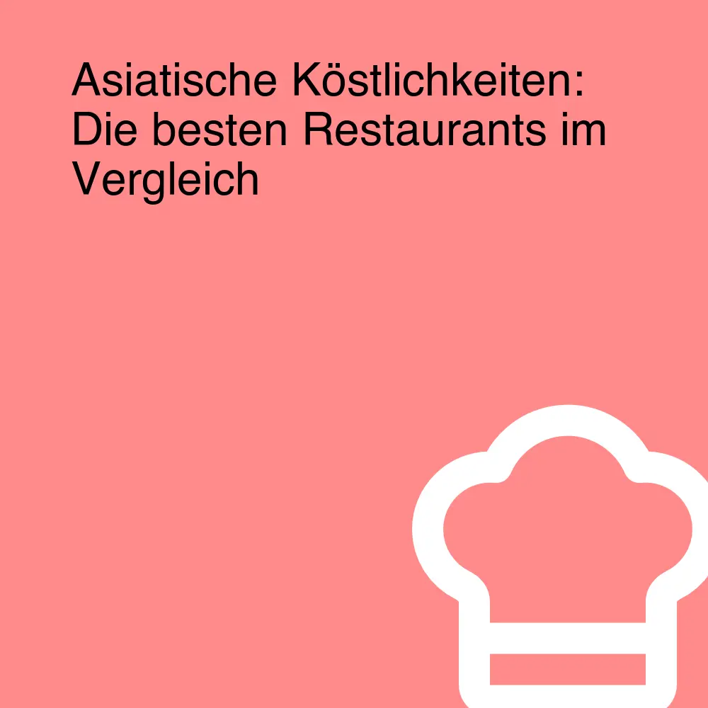 Asiatische Köstlichkeiten: Die besten Restaurants im Vergleich Asiatische Köstlichkeiten: Die besten Restaurants im Vergleich