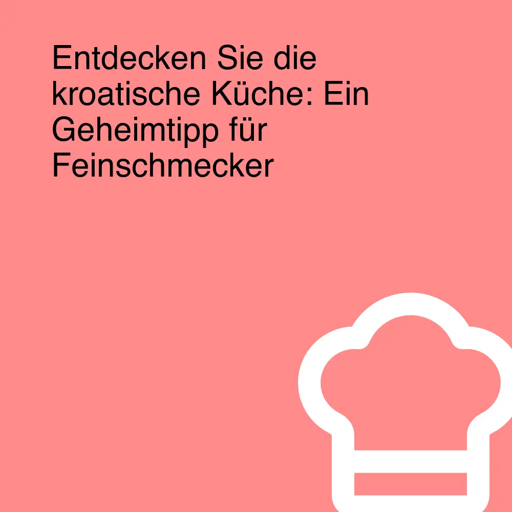 Entdecken Sie die kroatische Küche: Ein Geheimtipp für Feinschmecker Entdecken Sie die kroatische Küche: Ein Geheimtipp für Feinschmecker