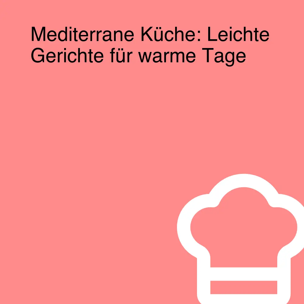 Mediterrane Küche: Leichte Gerichte für warme Tage Mediterrane Küche: Leichte Gerichte für warme Tage