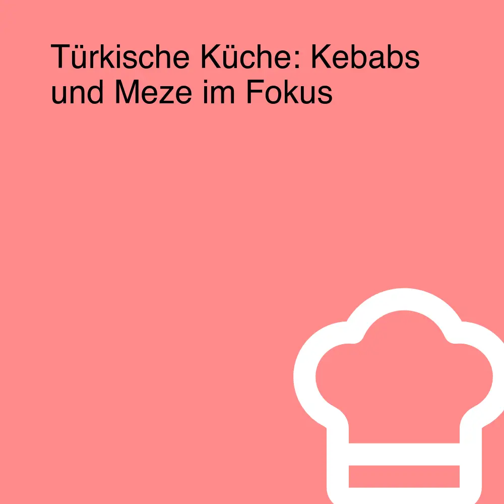 Türkische Küche: Kebabs und Meze im Fokus Türkische Küche: Kebabs und Meze im Fokus