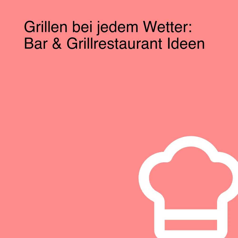 Grillen bei jedem Wetter: Bar & Grillrestaurant Ideen Grillen bei jedem Wetter: Bar & Grillrestaurant Ideen