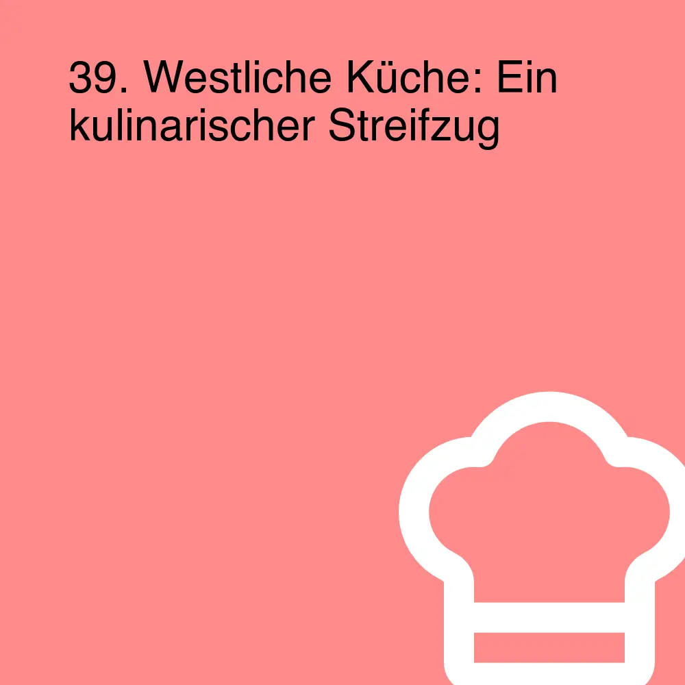 39. Westliche Küche: Ein kulinarischer Streifzug 39. Westliche Küche: Ein kulinarischer Streifzug