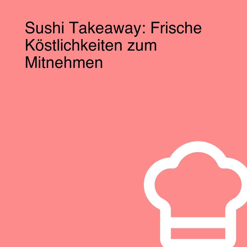 Sushi Takeaway: Frische Köstlichkeiten zum Mitnehmen Sushi Takeaway: Frische Köstlichkeiten zum Mitnehmen