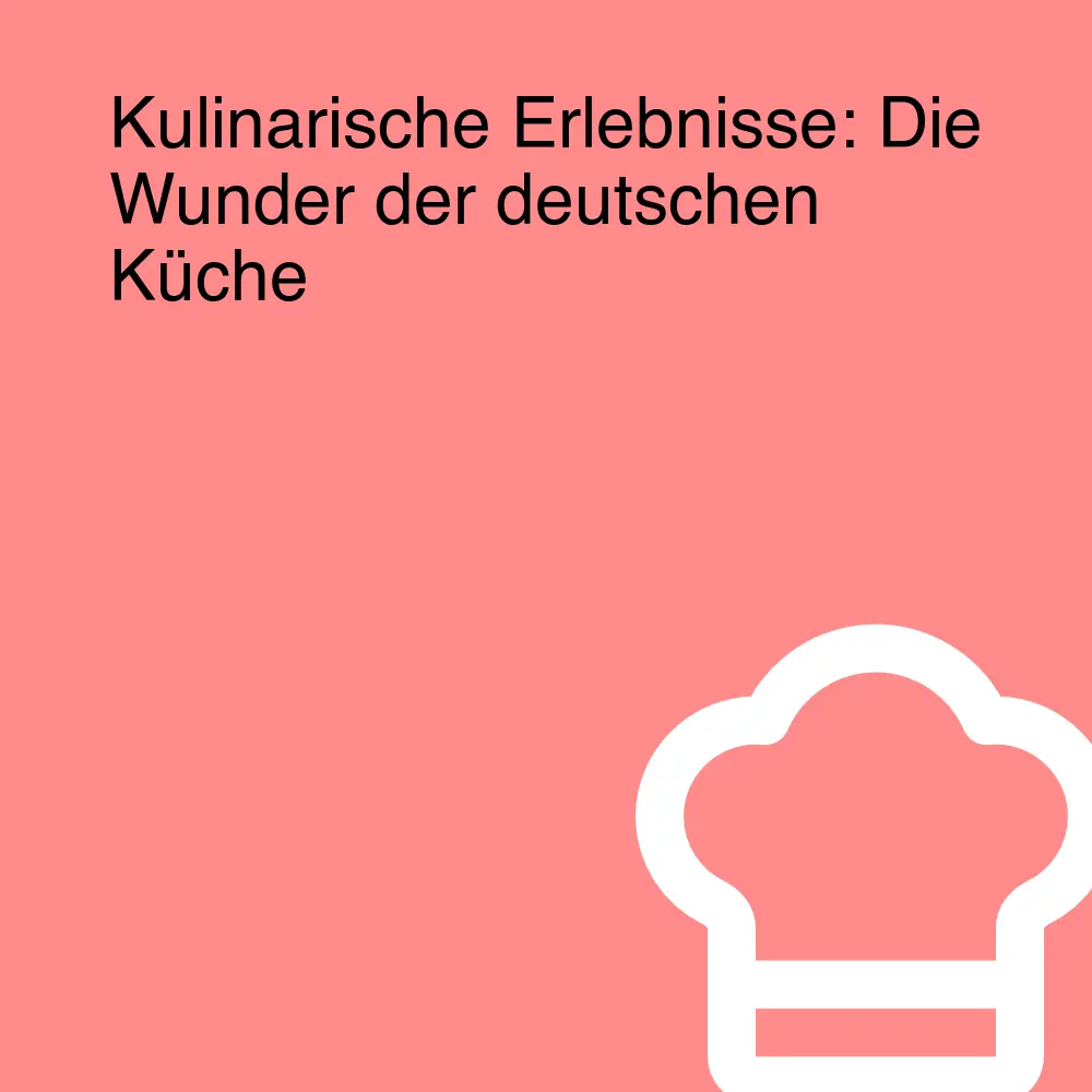 Kulinarische Erlebnisse: Die Wunder der deutschen Küche Kulinarische Erlebnisse: Die Wunder der deutschen Küche