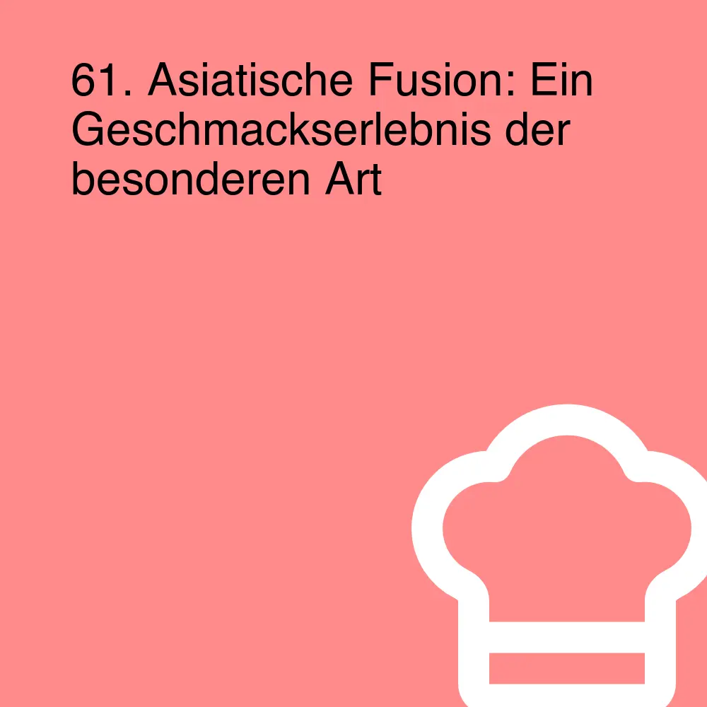 61. Asiatische Fusion: Ein Geschmackserlebnis der besonderen Art 61. Asiatische Fusion: Ein Geschmackserlebnis der besonderen Art