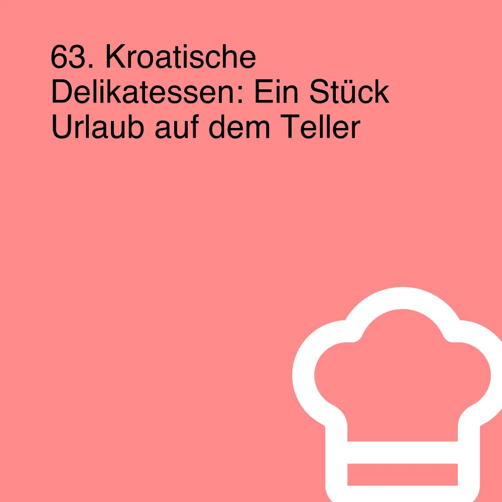 63. Kroatische Delikatessen: Ein Stück Urlaub auf dem Teller 63. Kroatische Delikatessen: Ein Stück Urlaub auf dem Teller