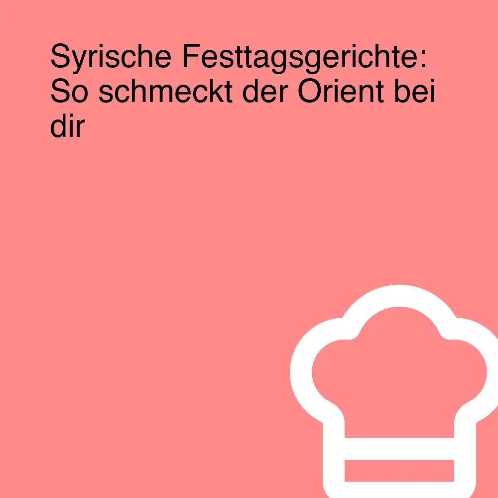 Syrische Festtagsgerichte: So schmeckt der Orient bei dir Syrische Festtagsgerichte: So schmeckt der Orient bei dir