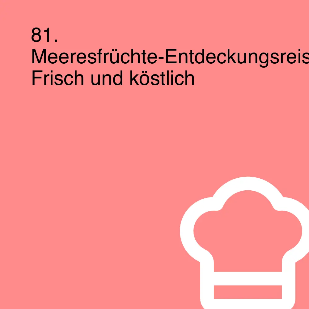 81. Meeresfrüchte-Entdeckungsreise: Frisch und köstlich 81. Meeresfrüchte-Entdeckungsreise: Frisch und köstlich