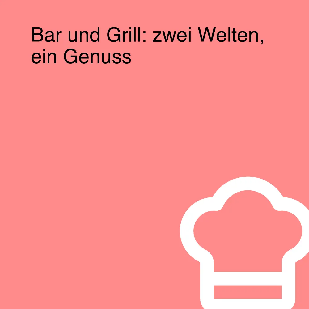 Bar und Grill: zwei Welten, ein Genuss Bar und Grill: zwei Welten, ein Genuss