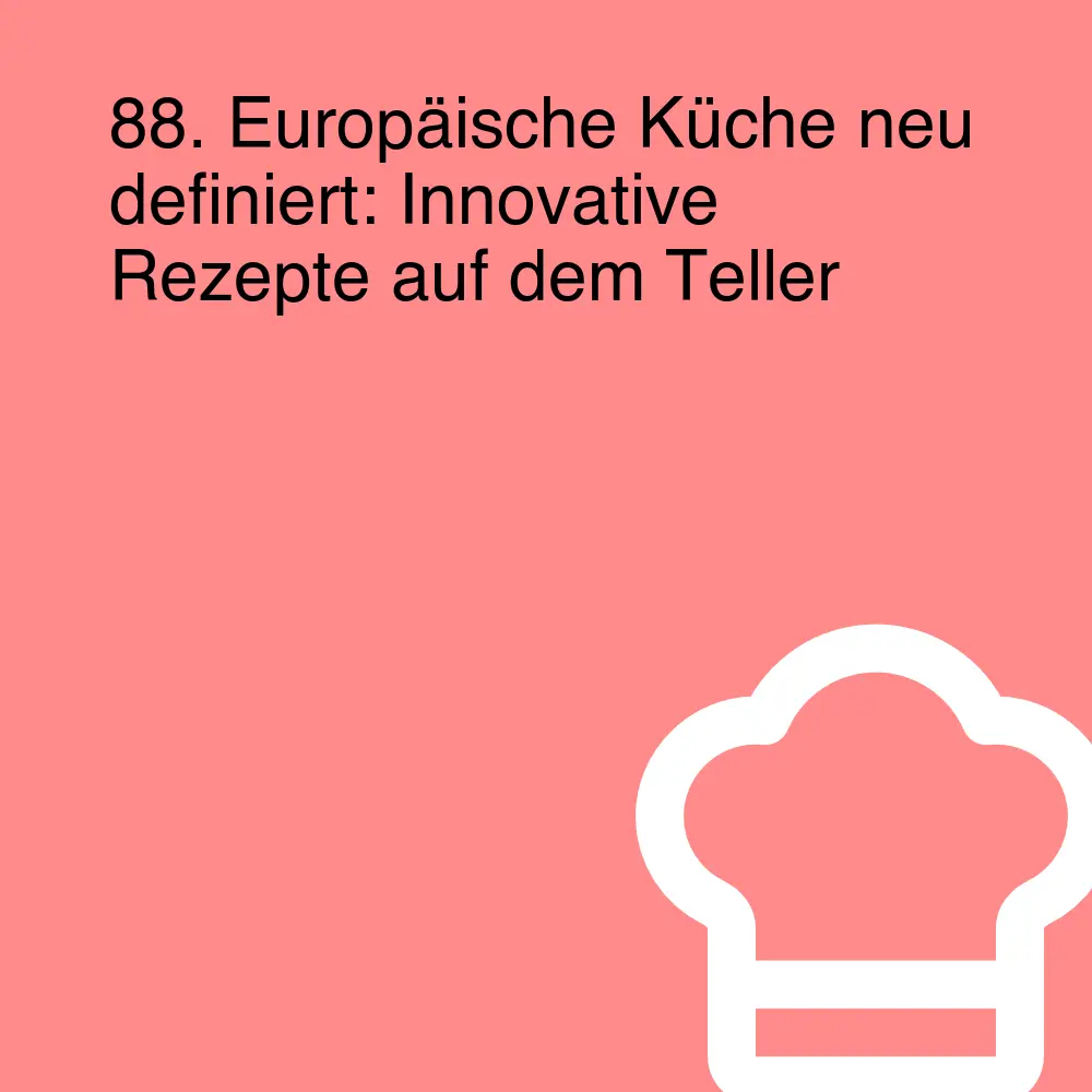 88. Europäische Küche neu definiert: Innovative Rezepte auf dem Teller
