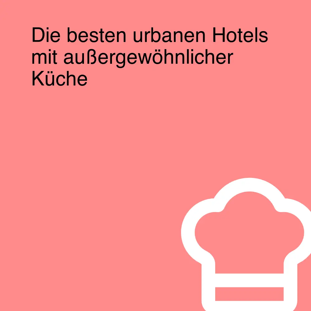 Die besten urbanen Hotels mit außergewöhnlicher Küche Die besten urbanen Hotels mit außergewöhnlicher Küche