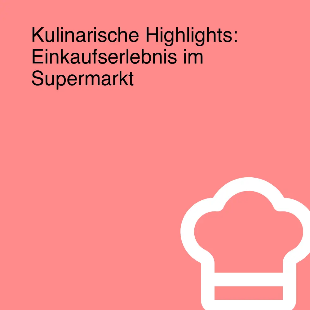 Kulinarische Highlights: Einkaufserlebnis im Supermarkt Kulinarische Highlights: Einkaufserlebnis im Supermarkt