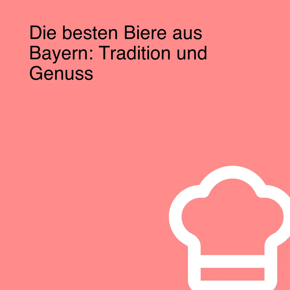 Die besten Biere aus Bayern: Tradition und Genuss Die besten Biere aus Bayern: Tradition und Genuss