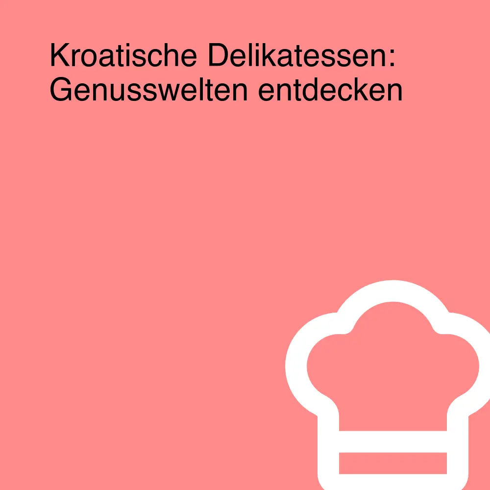 Kroatische Delikatessen: Genusswelten entdecken Kroatische Delikatessen: Genusswelten entdecken